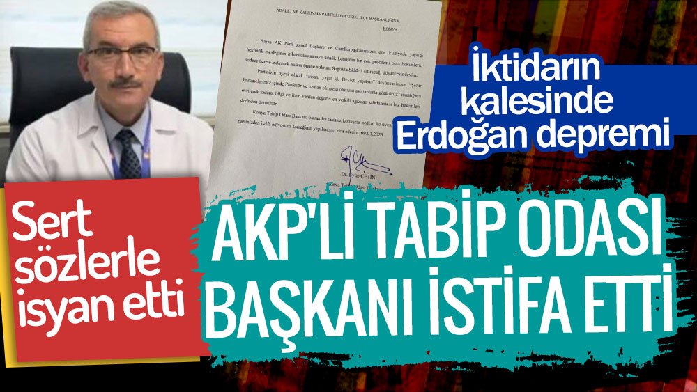 AKP'li Tabip Odası Başkanı istifa etti. İktidarın kalesinde Erdoğan depremi
