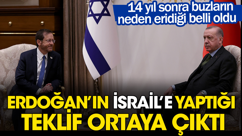 Erdoğan'ın İsrail'e yaptığı teklif ortaya çıktı. 14 yıl sonra buzların neden eridiği belli oldu