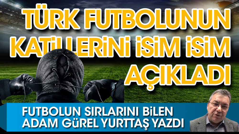 İşte Türk futbolunun katilleri