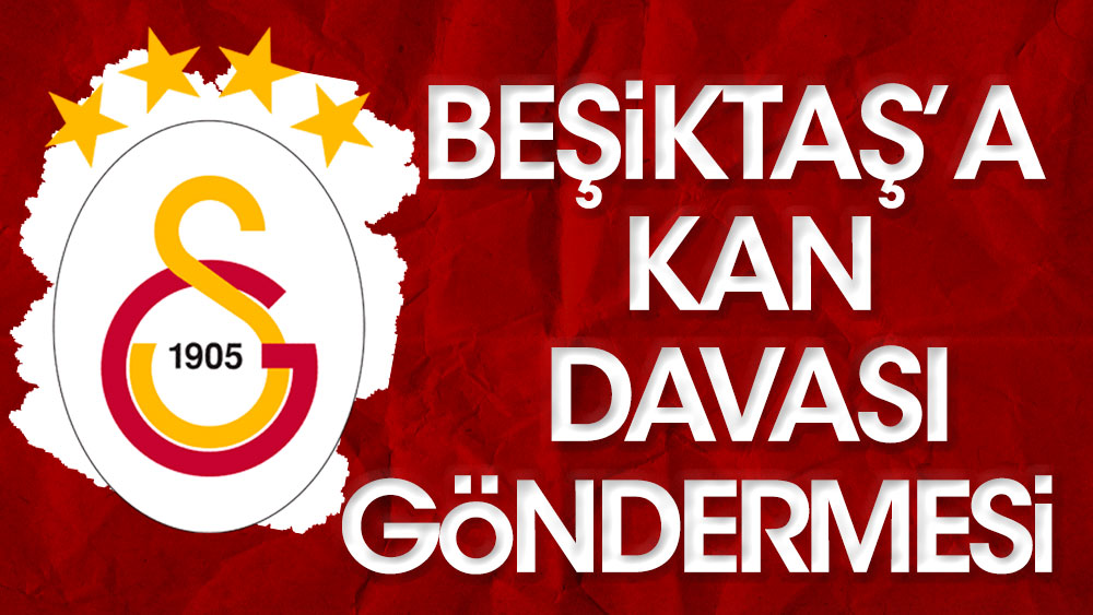 Galatasaray'dan Beşiktaş'a tepki: Kan davası mı?