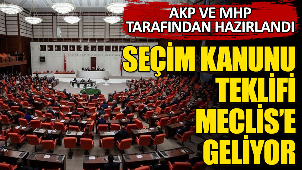 AKP ve MHP'nin Seçim Kanunu teklifi Meclis’e geliyor! Haftaya TBMM Başkanlığı'na sunulacak