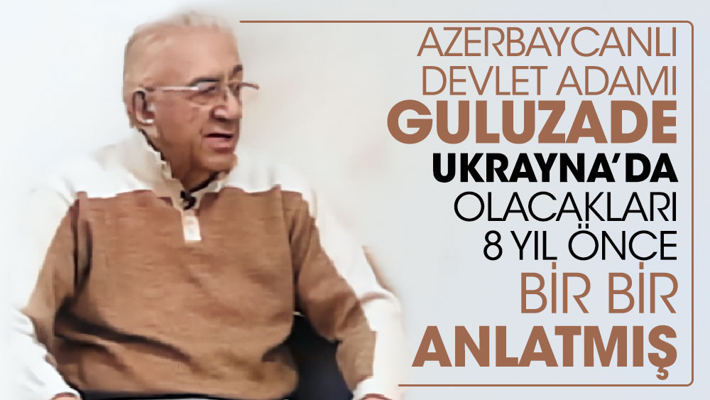 Azerbaycanlı devlet adamı Guluzade Ukrayna’da olacakları 8 yıl önce bir bir anlatmış