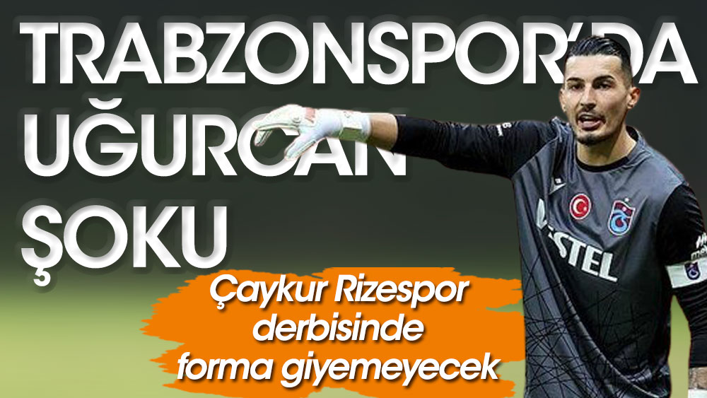 Trabzonspor'da Uğurcan Çakır şoku