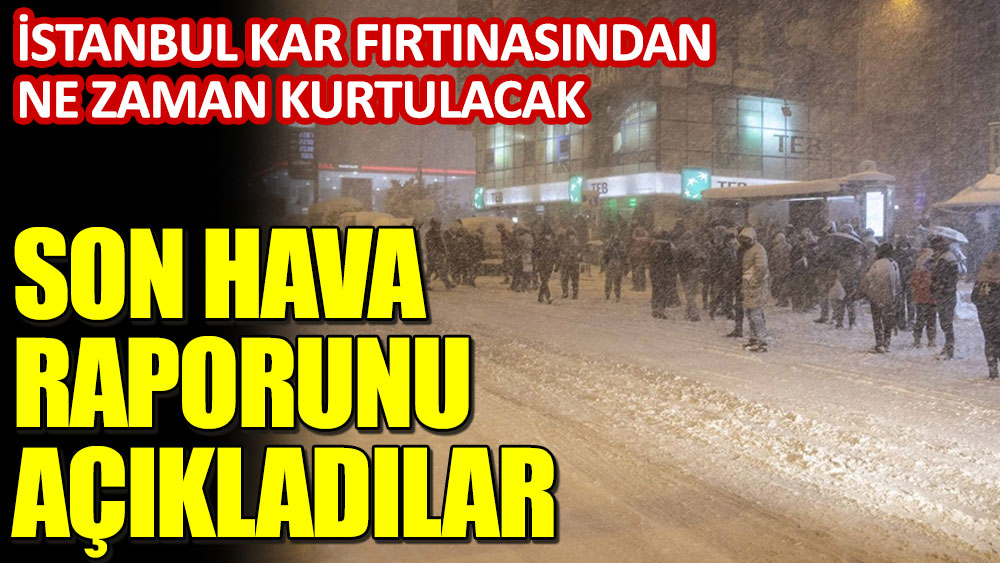 Son hava raporunu açıkladılar! İstanbul Aybar kar fırtınasından ne zaman kurtulacak?