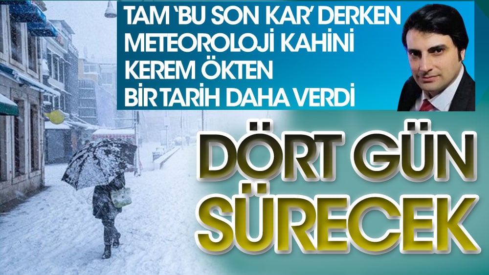 Vatandaşlar tam 'Bu son kar' derken, Meteoroloji Kahini Kerem Ökten bir tarih daha verdi