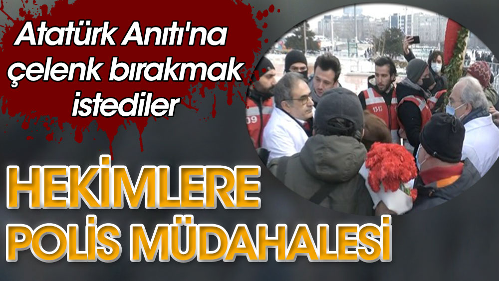 Tıp Bayramı'nda Atatürk Anıtı'na çelenk bırakmak isteyen hekimlere polis müdahale etti