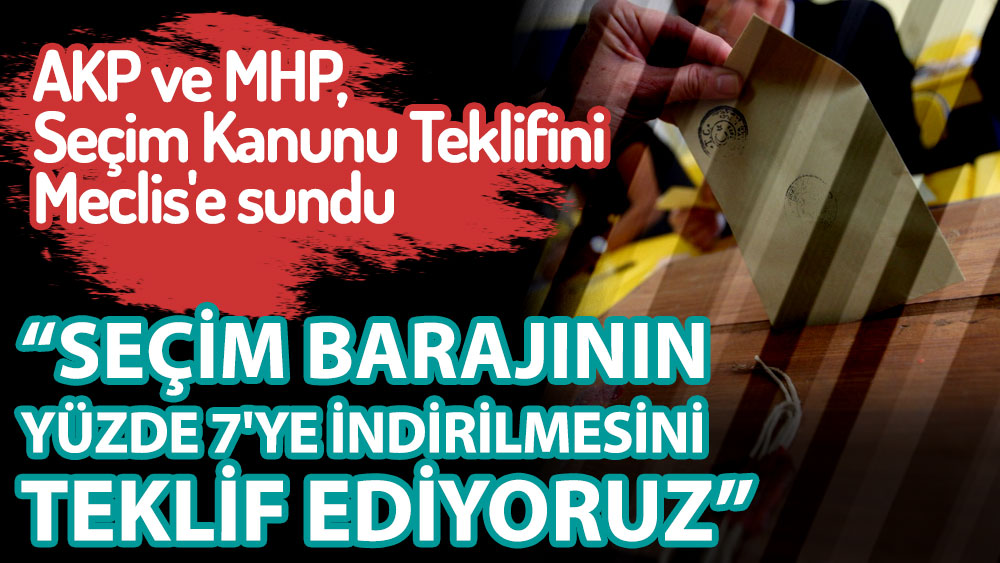 AKP ve MHP, Seçim Kanunu Teklifini Meclis'e sundu: Seçim barajının yüzde 7'ye indirilmesini teklif ediyoruz
