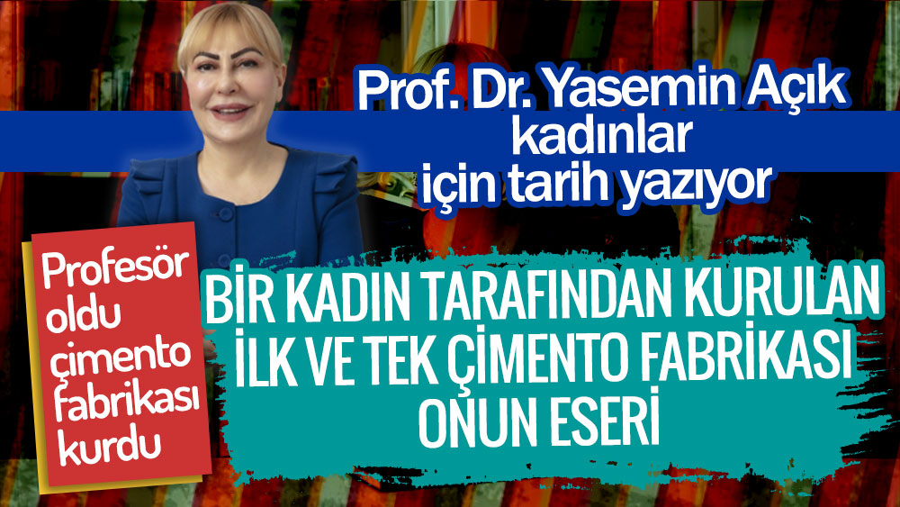 Prof. Dr. Yasemin Açık kadınlar için tarih yazıyor. Bir kadın tarafından kurulan ilk ve tek çimento fabrikası onun eseri