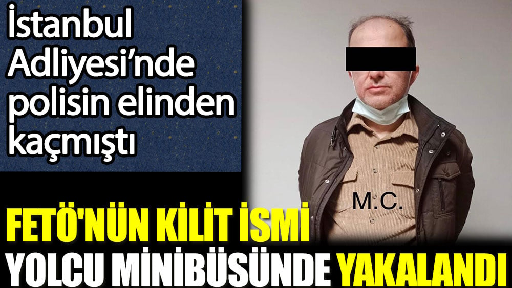 FETÖ’nün kilit ismi yolcu minibüsünde yakalandı