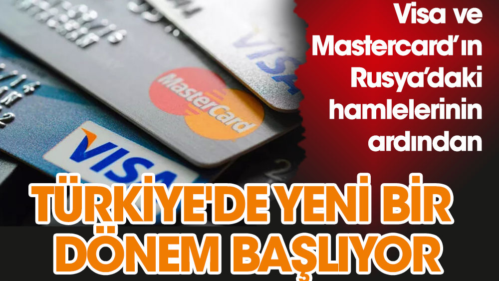 Visa ve Mastercard’ın Rusya’daki hamlelerinin ardından Türkiye'de de yeni bir dönem başlıyor