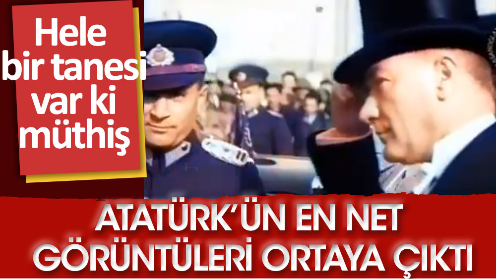 Atatürk’ün en net görüntüleri ortaya çıktı!