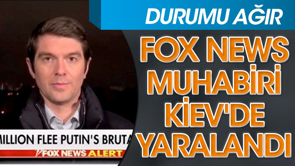 Fox News muhabiri Kiev'de yaralandı! Durumu ağır