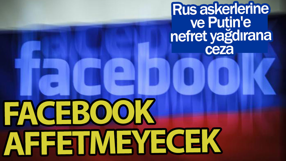 Facebook affetmeyecek: Rus askerlerine ve Putin'e nefret yağdırana ceza geliyor