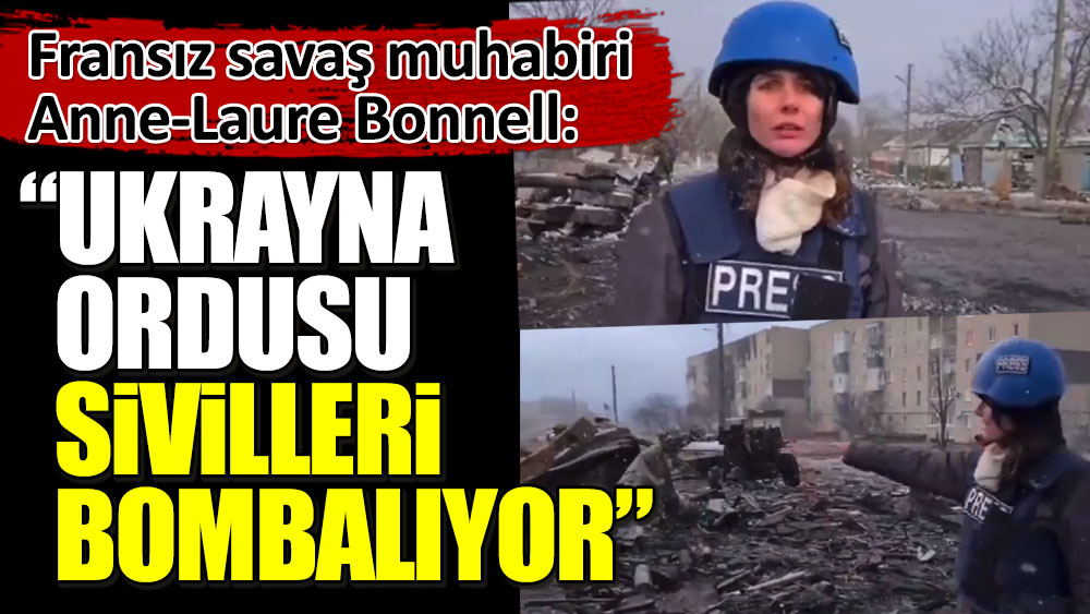 Ukrayna ordusu sivilleri bombalıyor. Fransız savaş muhabiri Anne-Laure Bonnell açıkladı
