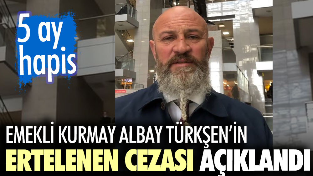 Emekli Kurmay Albay Ali Türkşen’in ertelenen cezası açıklandı