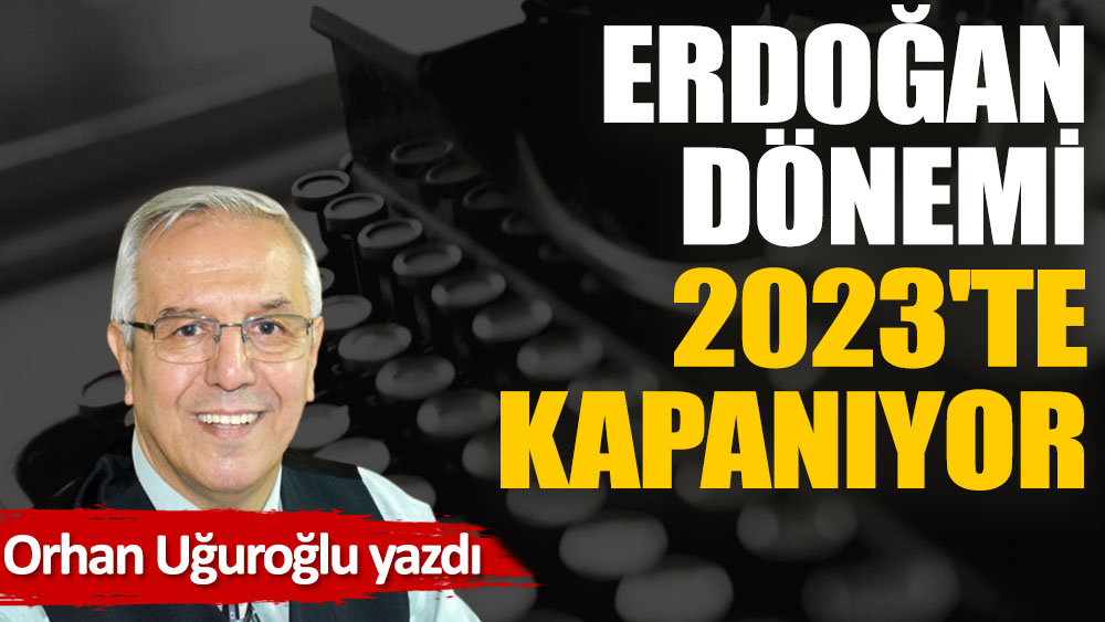 Erdoğan dönemi 2023'te kapanıyor