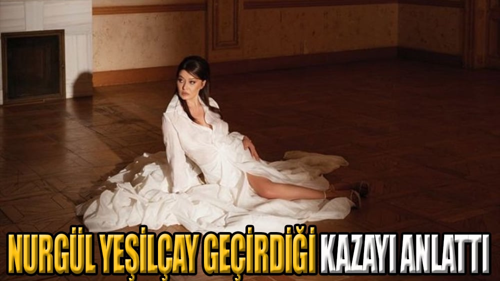 Nurgül Yeşilçay:''Azıcık yamuğum ama gayet iyiyim''