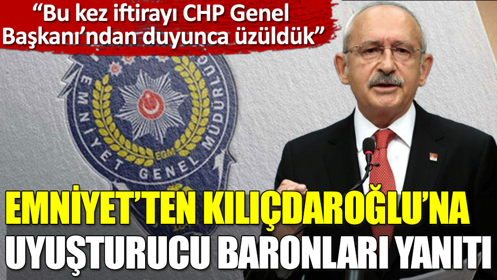 Emniyet’ten Kılıçdaroğlu’na 'uyuşturucu baronları' yanıtı