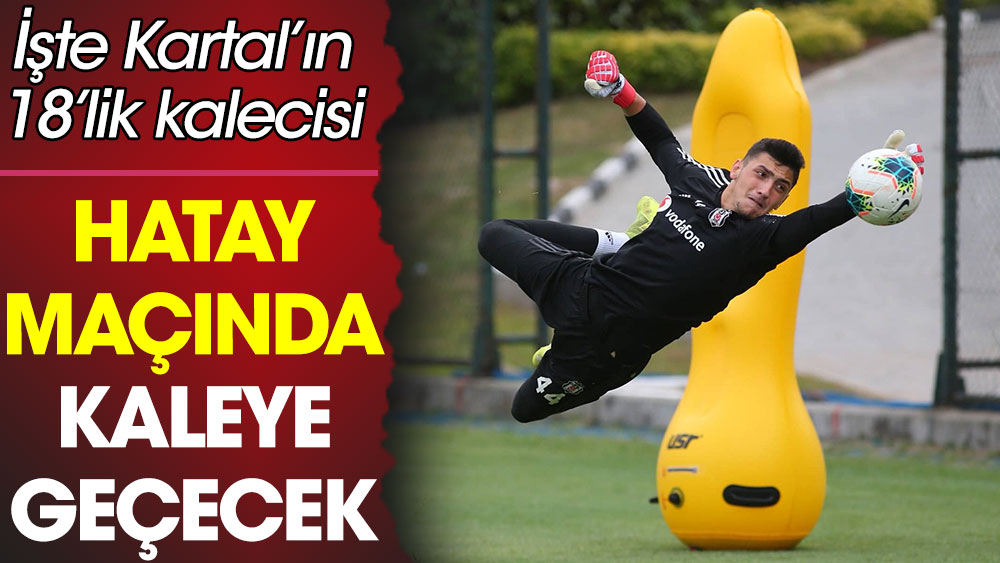 İşte Beşiktaş'ın Hatayspor maçında kalesine geçecek isim: 18 yaşında