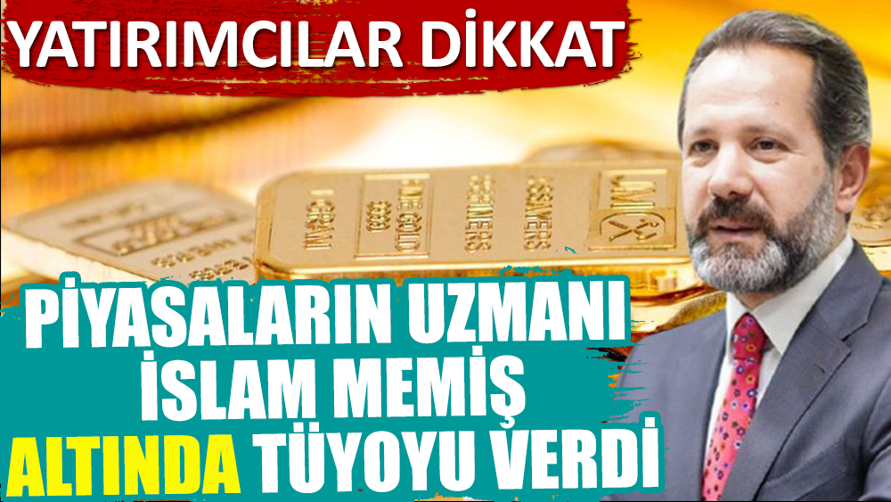 Yatırımcılar dikkat. Piyasaların uzmanı İslam Memiş altında tüyoyu verdi