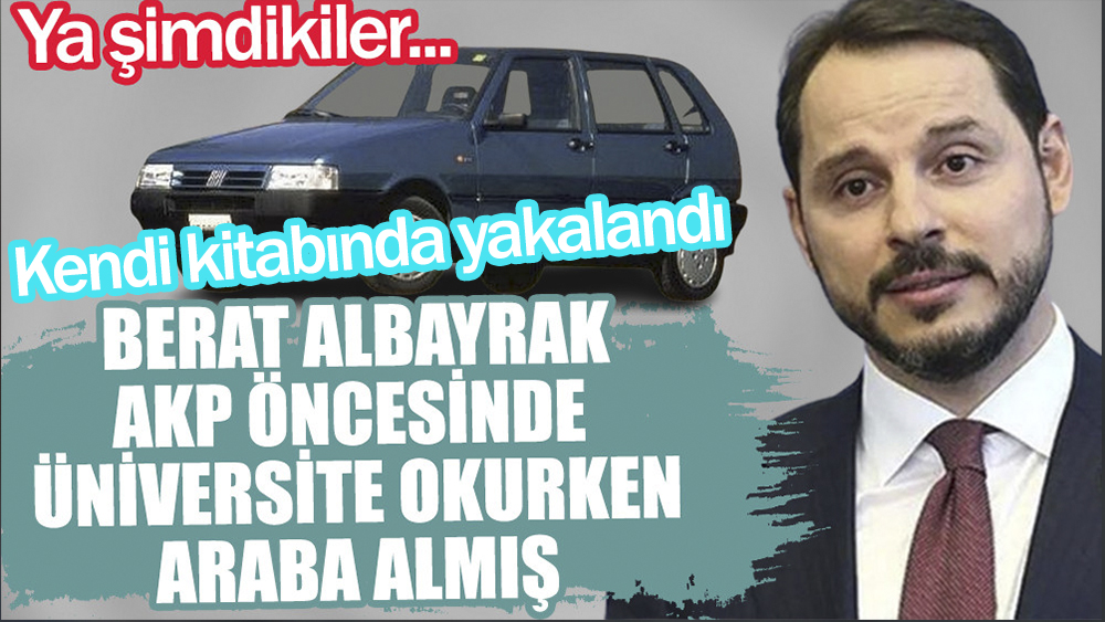 Berat Albayrak kendi kitabında yakalandı. Berat Albayrak AKP öncesinde üniversite okurken araba almış