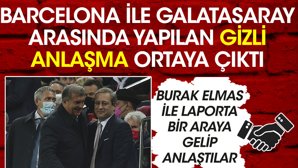 Barcelona ile Galatasaray arasında yapılan gizli anlaşma ortaya çıktı! Burak Elmas ve Laporta anlaştılar