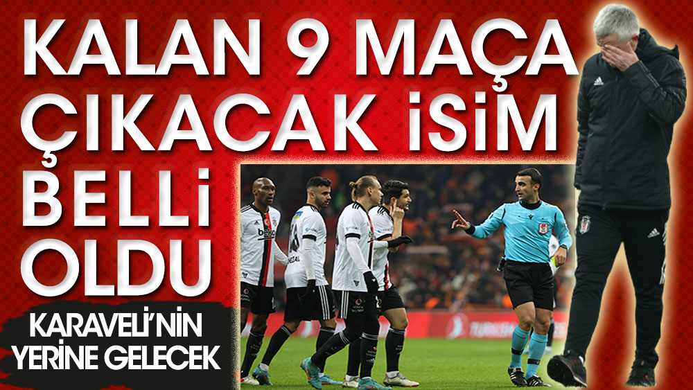 Beşiktaş'ta kalan 9 maçta takımın başına çıkacak isim belli oldu