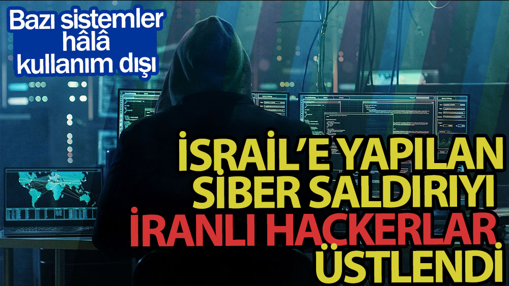 İsrail’e yapılan siber saldırıyı İranlı hackerlar üstlendi: Bazı sistemler hâlâ kullanım dışı