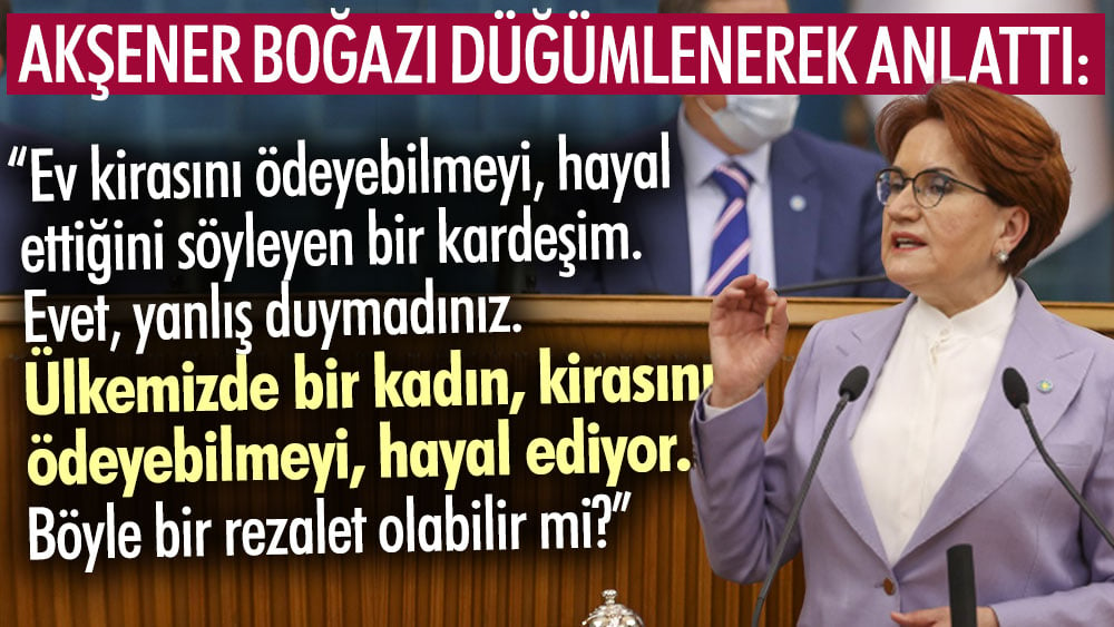 Akşener, kirasını ödemeyi hayal eden kadını boğazı düğümlenerek anlattı