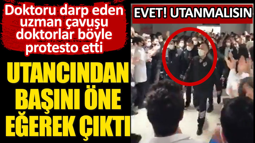 Doktoru darp eden uzman çavuşu doktorlar böyle protesto etti! Utancından başını öne eğerek çıktı