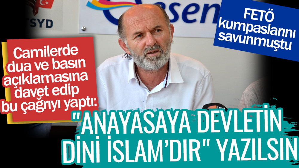 FETÖ kumpaslarını savunan Adem Çevik "Anayasa'ya devletin dini İslam'dır" yazılsın dedi!