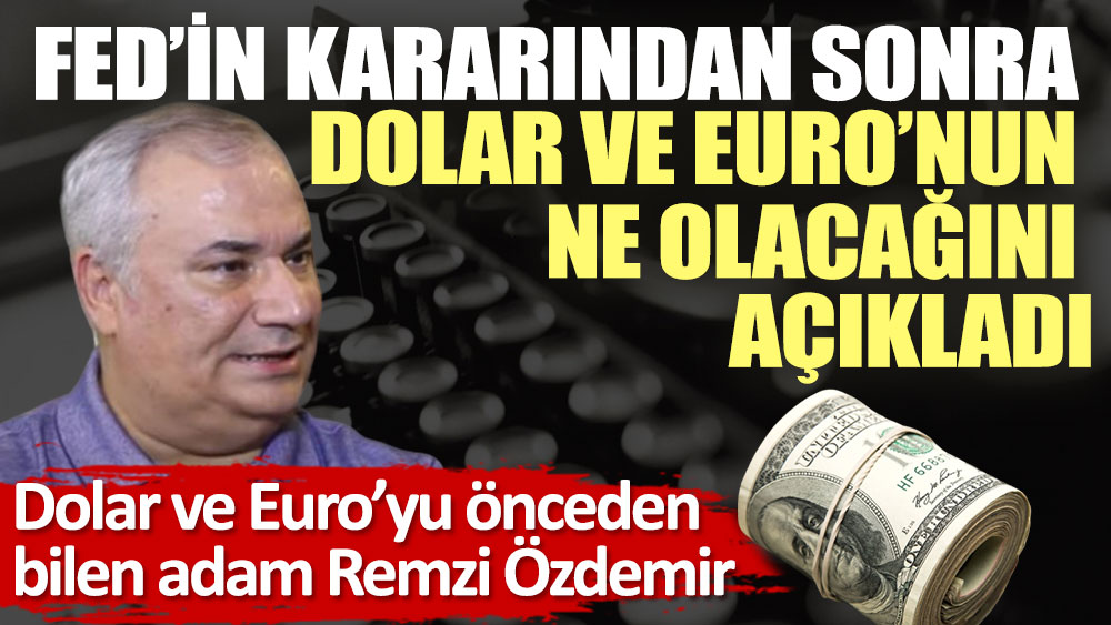 Dolar ve Euro'yu önceden bilen adam Remzi Özdemir FED'in kararından sonra Dolar ve Euro'nun ne olacağını açıkladı