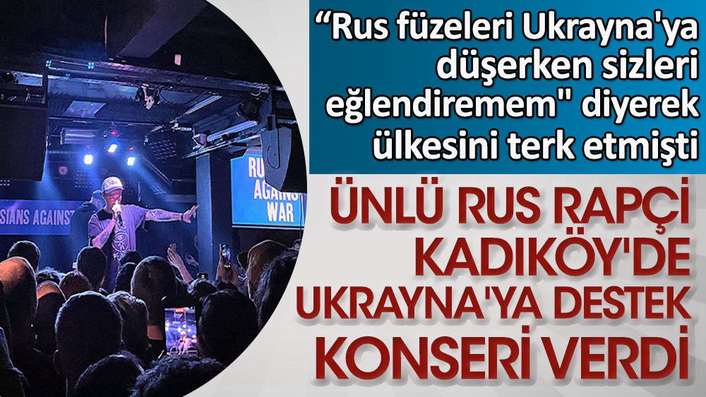 Ünlü Rus Rapçi Kadıköy'de Ukrayna'ya destek konseri verdi!