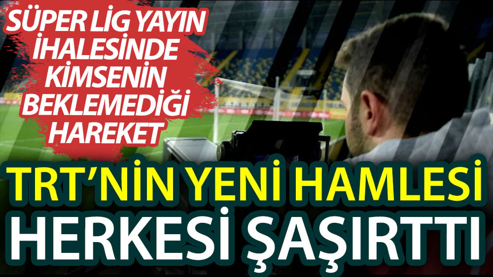 TRT'den Süper Lig yayın ihalesinde herkesi şaşırtan hamle! Kimse bunu beklemiyordu