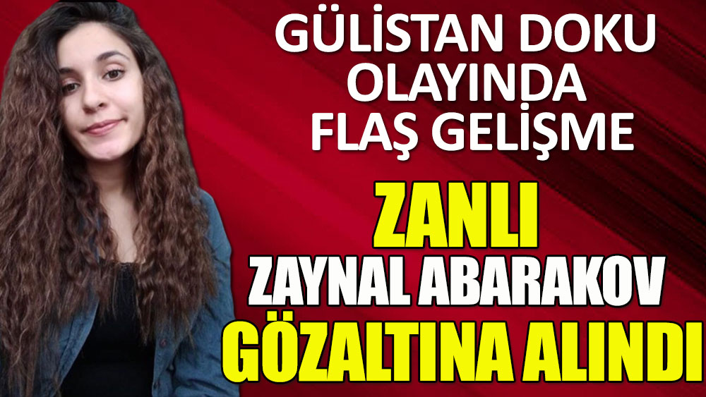 Gülistan Doku olayında yeni gelişme: Gözaltına alınan Zaynal Abarakov serbest bırakıldı