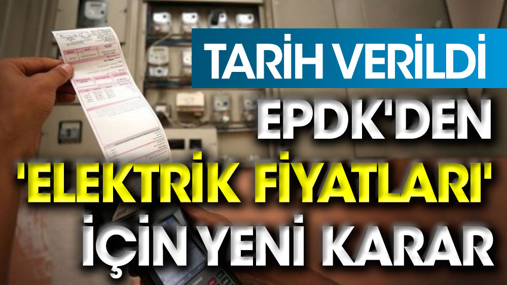 EPDK'den 'elektrik fiyatları' için yeni karar. Tarih verildi