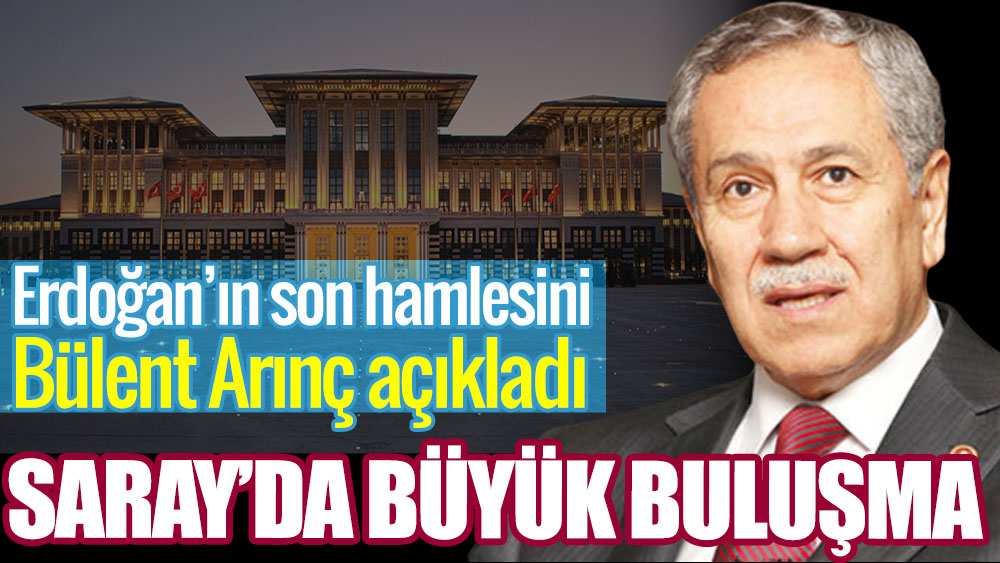 Erdoğan'ın son hamlesini Bülent Arınç açıkladı. Saray'da büyük buluşma!