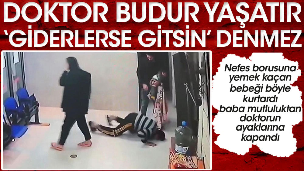 Doktor budur işte yaşatır ‘giderlerse gitsinler’ denmez. Nefes borusuna yiyecek kaçan bebeği böyle kurtardı. Baba mutluluktan doktorun ayaklarına kapandı