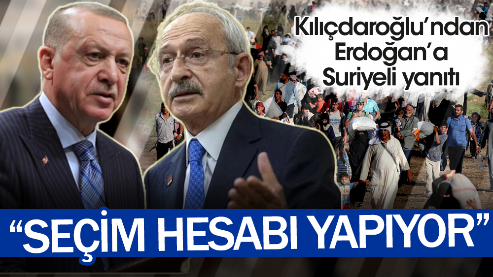 Kılıçdaroğlu’ndan Erdoğan’a Suriyeli yanıtı