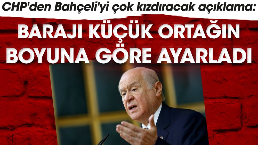 CHP'den Bahçeli'yi çok kızdıracak açıklama: Barajı küçük ortağın boyuna göre ayarladı