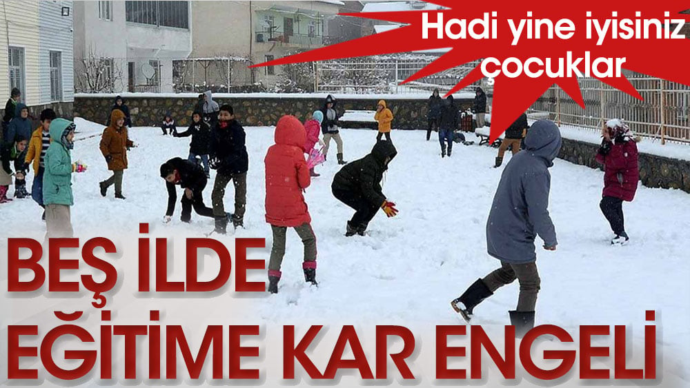 Beş ilde eğitime kar engeli. Hadi yine iyisiniz çocuklar