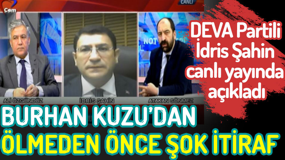 Burhan Kuzu’dan ölmeden önce şok itiraf. DEVA Partili İdris Şahin canlı yayında açıkladı