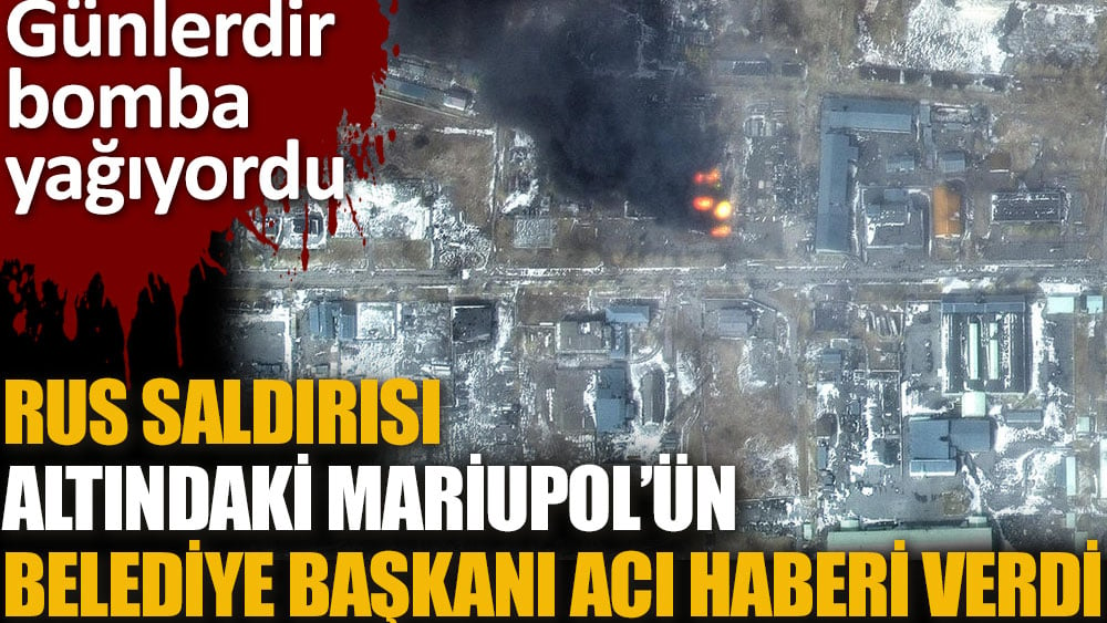 Günlerdir bomba yağıyordu. Mariupol'ün belediye başkanı acı haberi verdi...