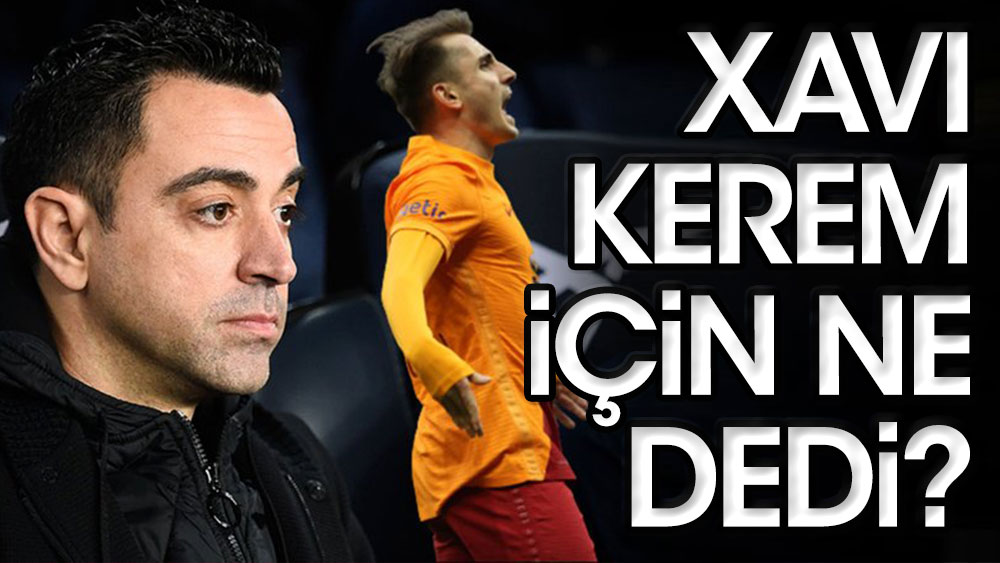 Xavi Hernandez'den Galatasaray taraftarı ve Kerem için flaş açıklama