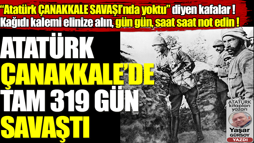 Atatürk Çanakkale Savaşı’nda yoktu diyen kafalar not etmeli
