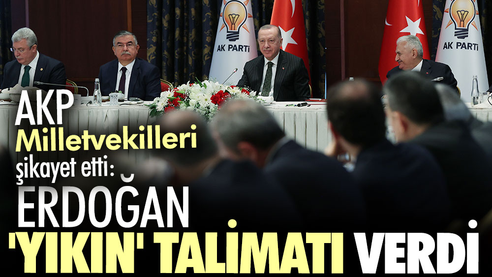 AKP Milletvekilleri şikayet etti: Erdoğan 'yıkın' talimatı verdi