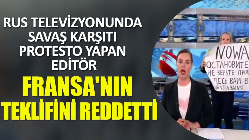 Rus televizyonunda savaş karşıtı protesto yapan editör, Fransa'nın teklifini reddetti