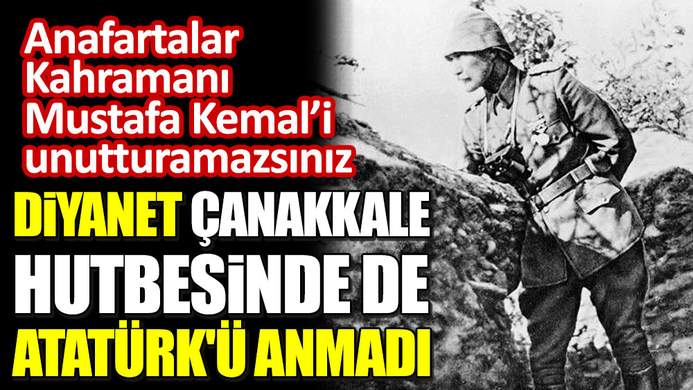 Diyanet Çanakkale hutbesinde de Atatürk'ü anmadı! Anafartalar kahramanı Mustafa Kemal'i unutturamazsınız