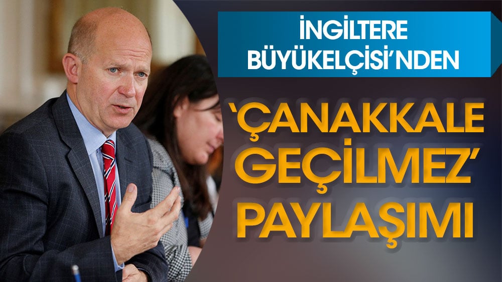 İngiltere Büyükelçisi’nden ‘Çanakkale geçilmez’ paylaşımı