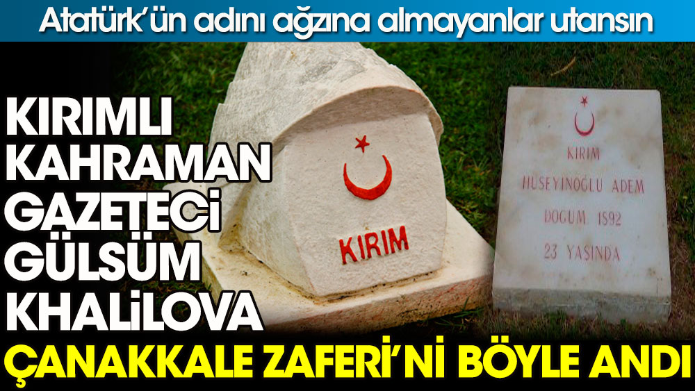Kırımlı kahraman gazeteci Gülsüm Khalilova Çanakkale Zaferini böyle andı. Atatürk’ün adını ağzına almayanlar utansın!